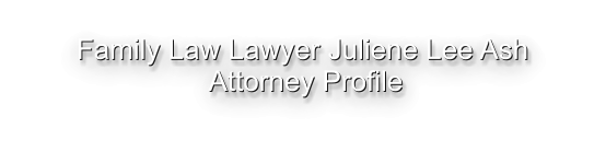 Family Law Lawyer Juliene Lee Ash  Attorney Profile