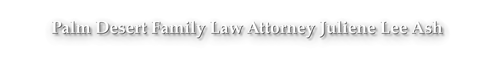 Palm Desert Family Law Attorney Juliene Lee Ash