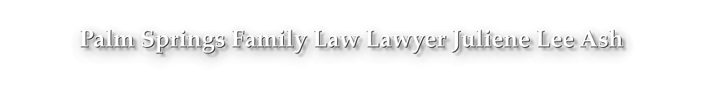 Palm Springs Family Law Lawyer Juliene Lee Ash